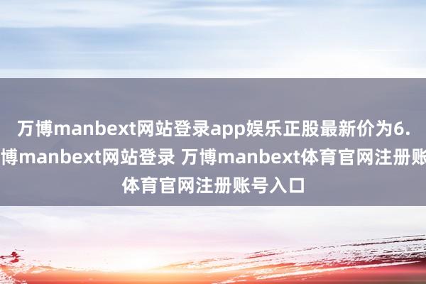 万博manbext网站登录app娱乐正股最新价为6.3元-万博manbext网站登录 万博manbext体育官网注册账号入口