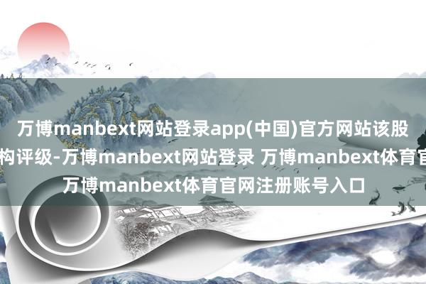 万博manbext网站登录app(中国)官方网站该股最近90天内无机构评级-万博manbext网站登录 万博manbext体育官网注册账号入口