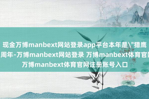 现金万博manbext网站登录app平台本年是