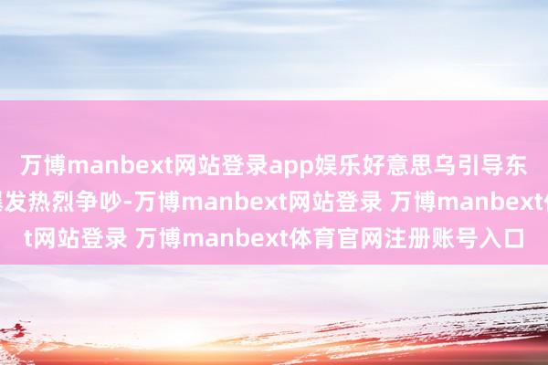 万博manbext网站登录app娱乐好意思乌引导东谈主2月28日在白宫爆发热烈争吵-万博manbext网站登录 万博manbext体育官网注册账号入口