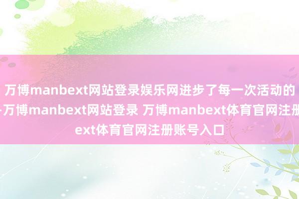 万博manbext网站登录娱乐网进步了每一次活动的愉悦体验-万博manbext网站登录 万博manbext体育官网注册账号入口