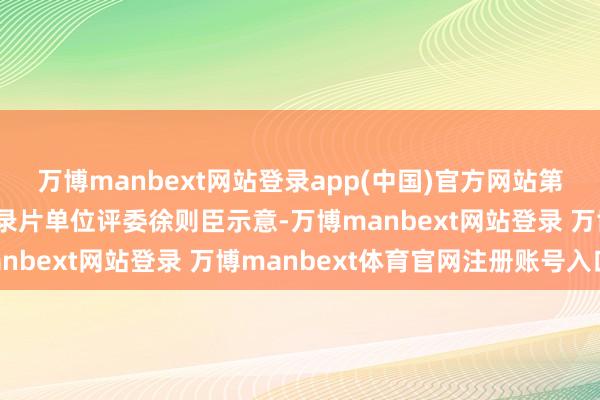 万博manbext网站登录app(中国)官方网站第二届金熊猫奖评委会记录片单位评委徐则臣示意-万博manbext网站登录 万博manbext体育官网注册账号入口